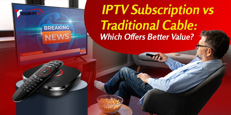 IPTV subscription vs cable TV providers