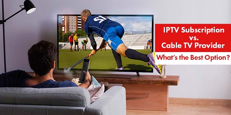 IPTV Subscription vs. Cable TV Provider