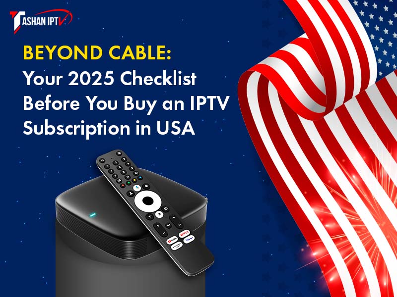 Beyond Cable: Your 2025 Checklist Before You Buy an IPTV Subscription in USA