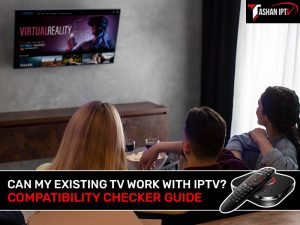 Can My Existing TV Work with IPTV Compatibility Checker Guide