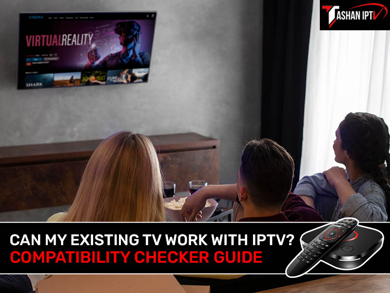 Can My Existing TV Work with IPTV Compatibility Checker Guide