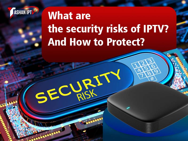 What are the security risks of IPTV And How to Protect