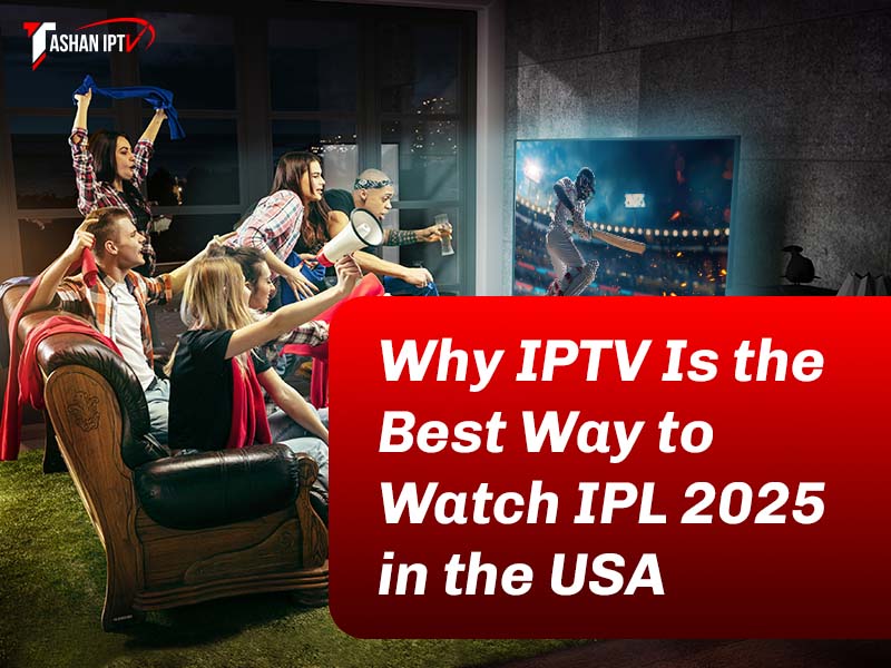 Why IPTV Is the Best Way to Watch IPL 2025 in the USA