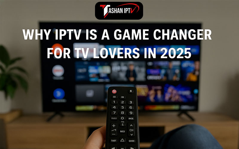 Why IPTV is a Game Changer for TV Lovers in 2025