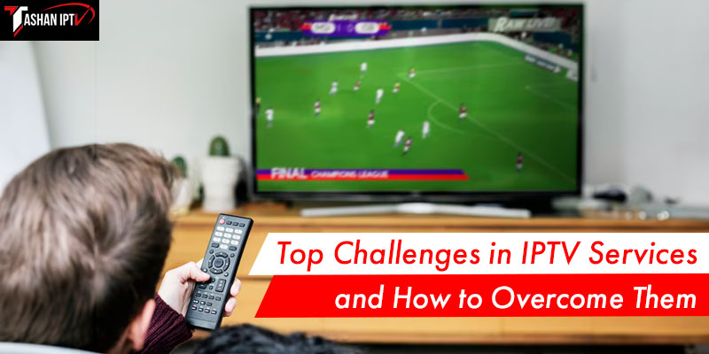 top challenges in iptv service